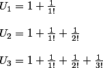 U_1=1+\frac{1}{1!}\\ \\ U_2=1+\frac{1}{1!}+\frac{1}{2!} \\ \\ U_3=1+\frac{1}{1!}+\frac{1}{2!}+\frac{1}{3!}